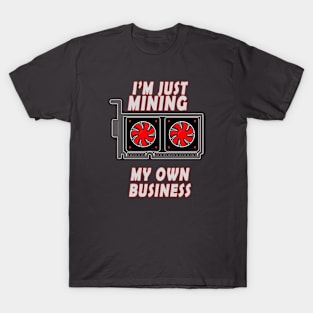 I'm Just Mining My Own Business T-Shirt